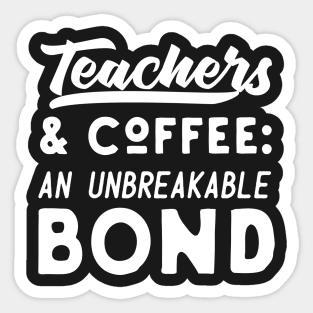 Teachers And Coffee An Unbreakable Bond Sticker